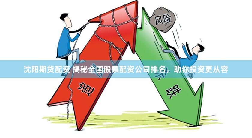 沈阳期货配资 揭秘全国股票配资公司排名，助你投资更从容