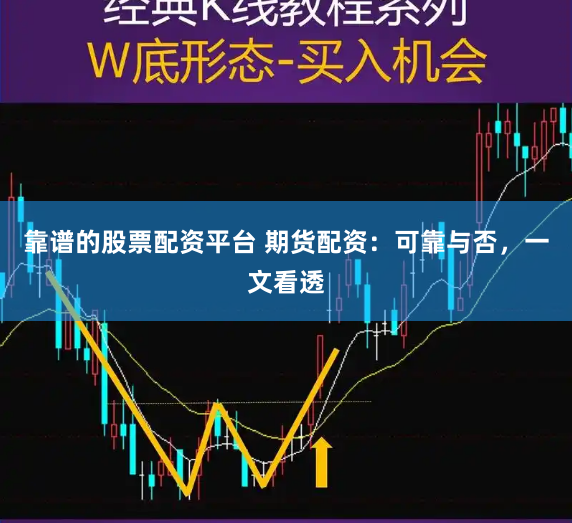 靠谱的股票配资平台 期货配资：可靠与否，一文看透